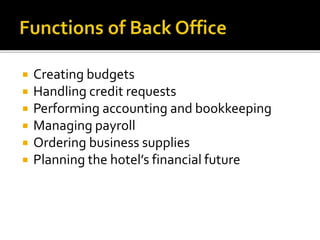  Creating budgets
 Handling credit requests
 Performing accounting and bookkeeping
 Managing payroll
 Ordering business supplies
 Planning the hotel’s financial future
 