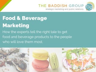 Food & Beverage
Marketing
How the experts tell the right tale to get
food and beverage products to the people
who will love them most.
 