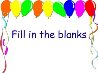 Fill in the blanks 
 
