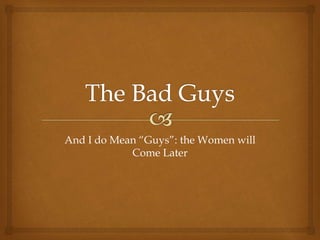 And I do Mean “Guys”: the Women will
Come Later

 