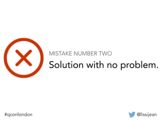 @lissijean#qconlondon
Solution with no problem.
MISTAKE NUMBER TWO
 