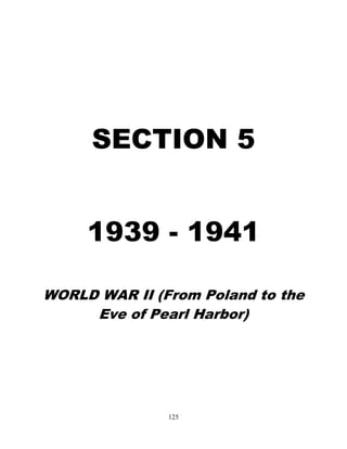 125
SECTION 5
1939 - 1941
WORLD WAR II (From Poland to the
Eve of Pearl Harbor)
 