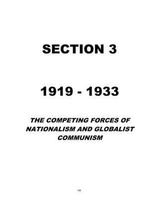 66
SECTION 3
1919 - 1933
THE COMPETING FORCES OF
NATIONALISM AND GLOBALIST
COMMUNISM
 