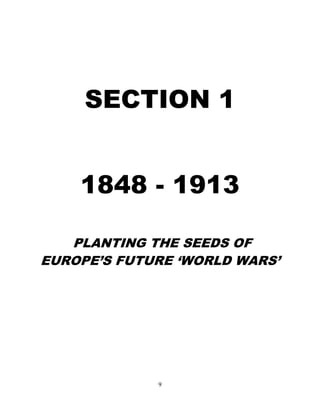 9
SECTION 1
1848 - 1913
PLANTING THE SEEDS OF
EUROPE’S FUTURE ‘WORLD WARS’
 