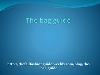 http://thefallfashionguide.weebly.com/blog/the-
bag-guide
 