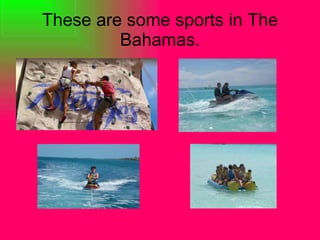 These are some sports in The Bahamas. 