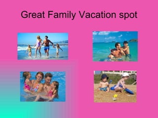 Great Family Vacation spot 