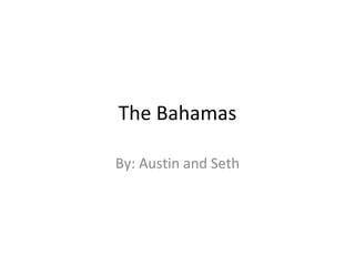 The Bahamas

By: Austin and Seth
 
