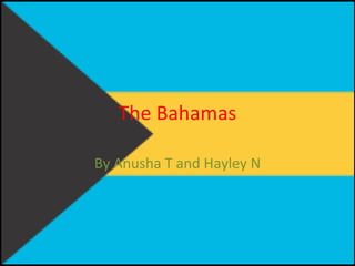 The Bahamas

By Anusha T and Hayley N
 