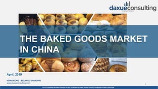 TO ACCESS MORE INFORMATION ON THE KOL ECONOMYIN CHINA, PLEASE CONTACT DX@DAXUECONSULTING.COM
dx@daxueconsulting.com +86 (21) 5386 0380
April. 2019
HONG KONG | BEIJING | SHANGHAI
www.daxueconsulting.com
1
By DAXUE CONSULTING
THE BAKED GOODS MARKET
IN CHINA
 
