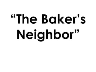“The Baker’s Neighbor” 