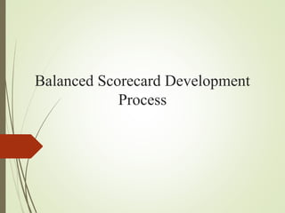 Balanced Scorecard Development
Process
 