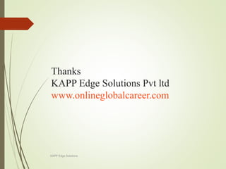Thanks
KAPP Edge Solutions Pvt ltd
www.onlineglobalcareer.com
KAPP Edge Solutions
 