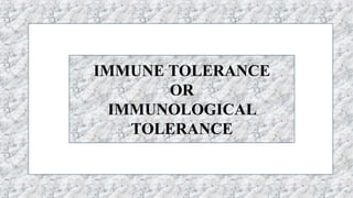 4
IMMUNE TOLERANCE
OR
IMMUNOLOGICAL
TOLERANCE
 