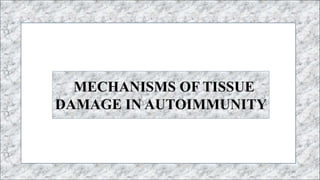 46
46
46
MECHANISMS OF TISSUE
DAMAGE IN AUTOIMMUNITY
 