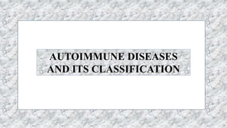 50
AUTOIMMUNE DISEASES
AND ITS CLASSIFICATION
 