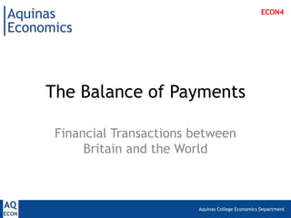 Aquinas College Economics Department
The Balance of Payments
Financial Transactions between
Britain and the World
ECON4
 