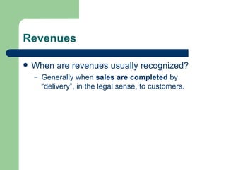 Revenues When are revenues usually recognized? Generally when  sales are completed  by “delivery”, in the legal sense, to customers.  