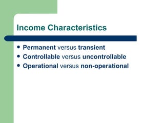 Income Characteristics Permanent  versus  transient Controllable  versus  uncontrollable Operational  versus  non-operational 