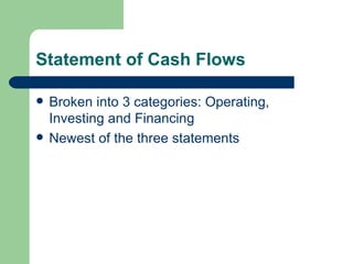 Statement of Cash Flows  Broken into 3 categories: Operating, Investing and Financing Newest of the three statements 