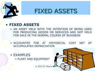 FIXED ASSETS
• FIXED ASSETS
 AN ASSET HELD WITH THE INTENTION OF BEING USED
FOR PRODUCING GOODS OR SERVICES AND NOT HELD
...