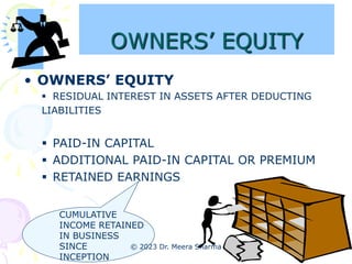 OWNERS’ EQUITY
• OWNERS’ EQUITY
 RESIDUAL INTEREST IN ASSETS AFTER DEDUCTING
LIABILITIES
 PAID-IN CAPITAL
 ADDITIONAL P...