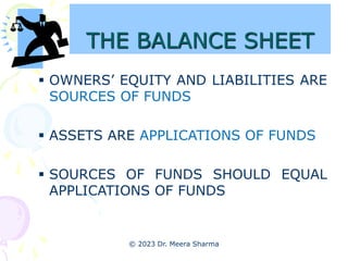 THE BALANCE SHEET
 OWNERS’ EQUITY AND LIABILITIES ARE
SOURCES OF FUNDS
 ASSETS ARE APPLICATIONS OF FUNDS
 SOURCES OF FU...