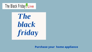 The
black
friday
Purchase your home appliance
 