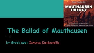 The Ballad of Mauthausen
by Greek poet Iakovos Kambanellis
 