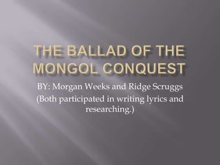 BY: Morgan Weeks and Ridge Scruggs
(Both participated in writing lyrics and
             researching.)
 