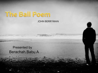 JOHN BERRYMAN
Presented by
Berachah Babu A
 