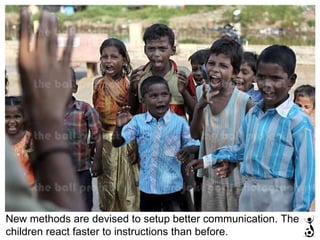 New methods are devised to setup better communication. The children react faster to instructions than before. 