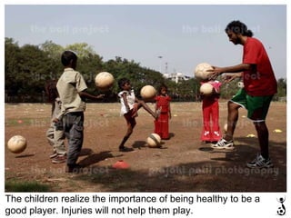 The children realize the importance of being healthy to be a good player. Injuries will not help them play.  