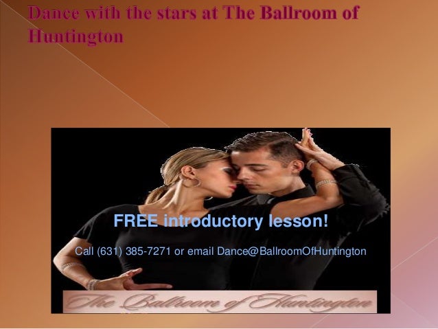FREE introductory lesson!
Call (631) 385-7271 or email Dance@BallroomOfHuntington
 