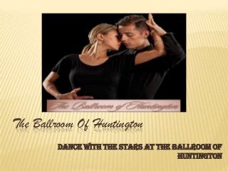 The Ballroom Of Huntington
         Dance with the stars at The Ballroom of
                                      Huntington
 