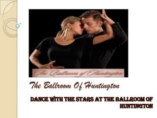 The Ballroom Of Huntington
Dance with the stars at The Ballroom of
                             Huntington
 