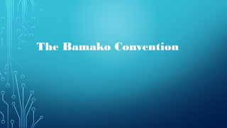 The Bamako Convention
 