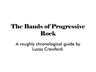 The Bands of Progressive
Rock
A roughly chronological guide by
Lucas Crawford.

 