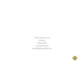 Trond Johannessen
Director
Phimark BV
+31 620 59 1015
trond@blackwolfbv.com
 