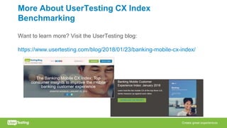 More About UserTesting CX Index
Benchmarking
Want to learn more? Visit the UserTesting blog:
https://www.usertesting.com/blog/2018/01/23/banking-mobile-cx-index/
 
