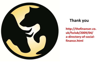 Thank you
http://thefinanser.co.
uk/fsclub/2009/04/
a-directory-of-social-
finance.html
 