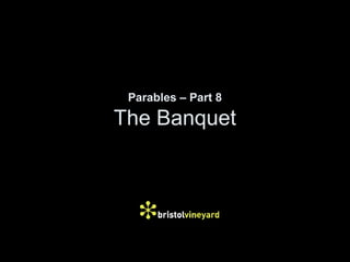Parables – Part 8
The Banquet
 