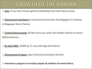  The Banyan grew in size as year passed by
 More number of inmates meant more need of resources
 Tapping all resources
...
