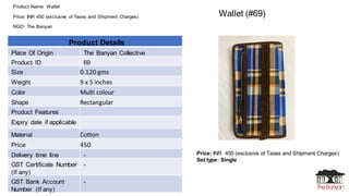 Product Name: Wallet
Price: INR 450 (exclusive of Taxes and Shipment Charges)
NGO: The Banyan
Price: INR 450 (exclusive of...