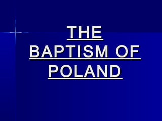 THE
BAPTISM OF
  POLAND
 