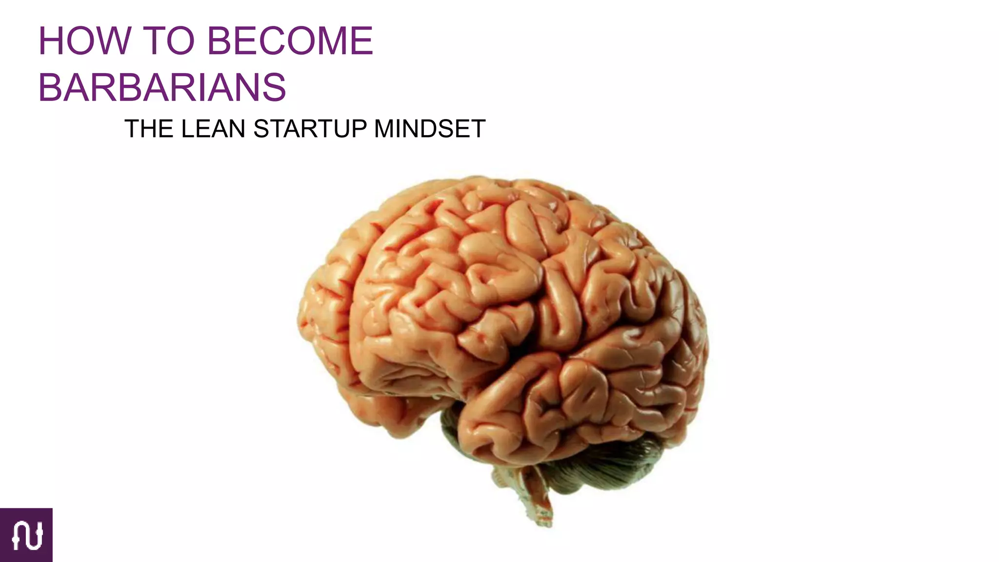 HOW TO BECOME
BARBARIANS
THE LEAN STARTUP MINDSET
 