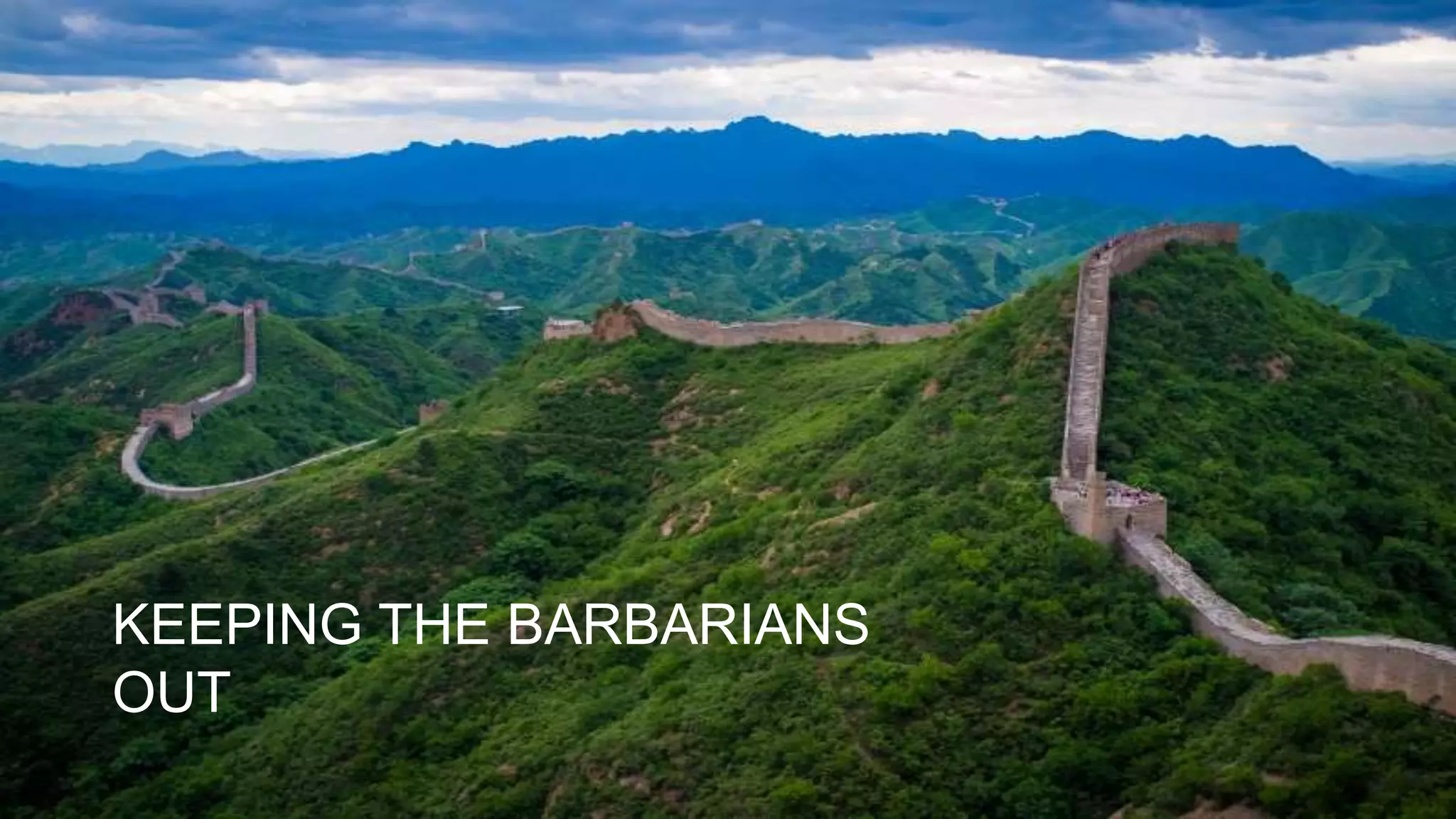 KEEPING THE BARBARIANS
OUT
 