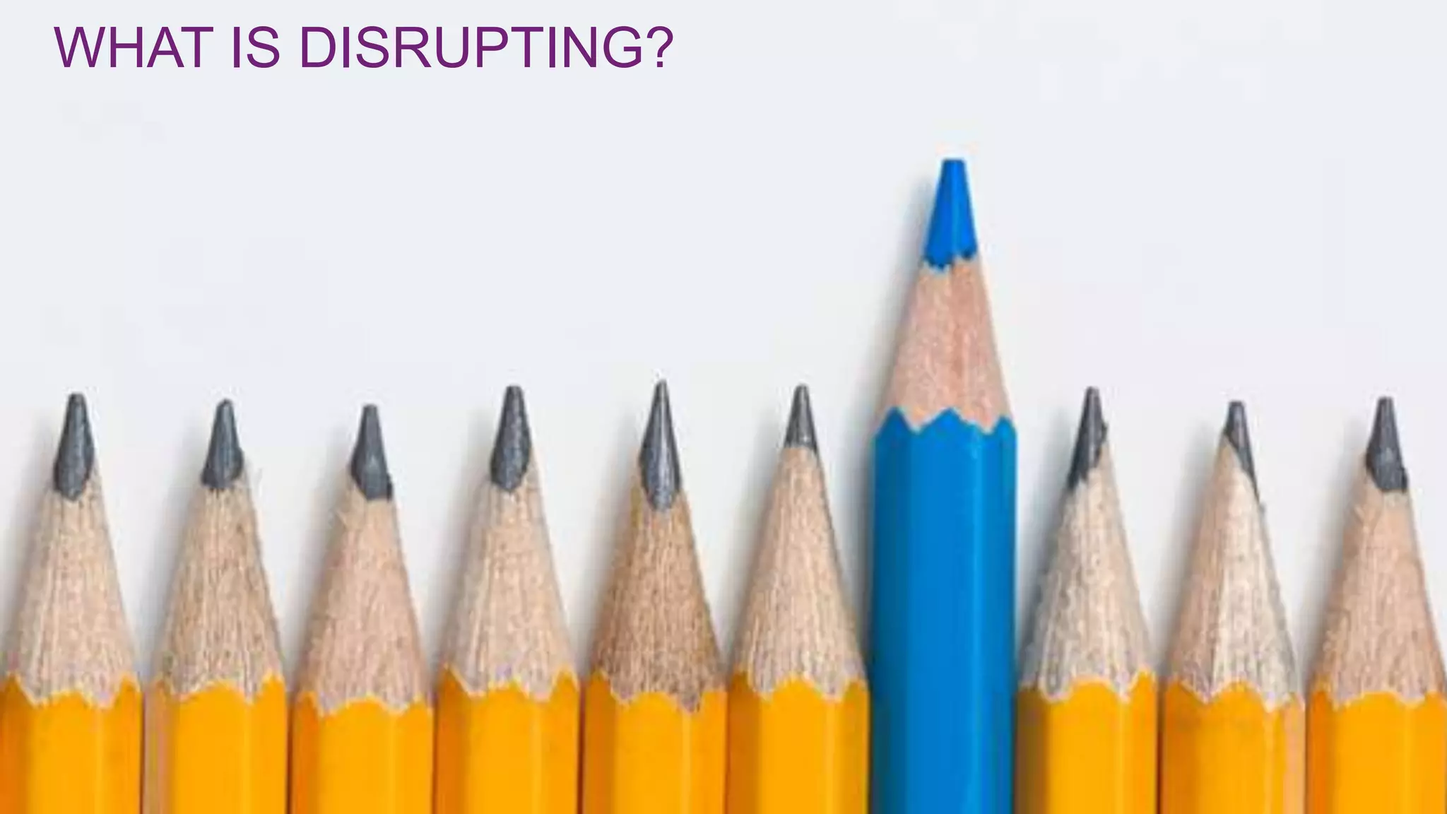 WHAT IS DISRUPTING?
 