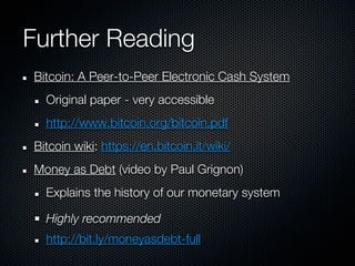 Further Reading
Bitcoin: A Peer-to-Peer Electronic Cash System
  Original paper - very accessible
  http://www.bitcoin.org...