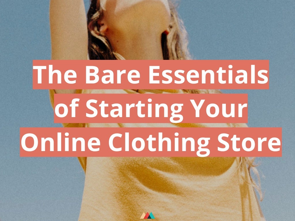 The Bare Essentials of Starting Your Online Clothing Store